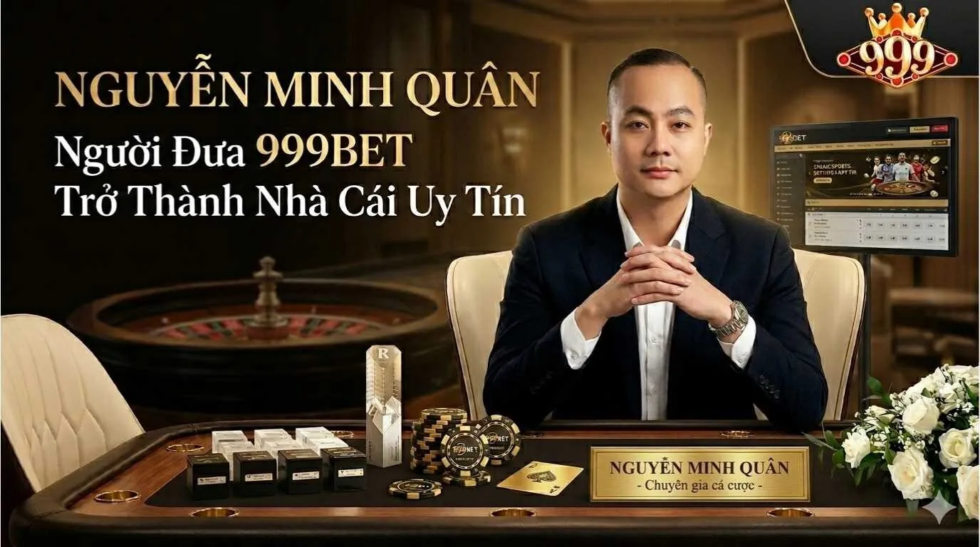 Chân dung chuyên gia Nguyễn Minh Quân – Cố vấn nội dung tại nhà cái 999BET